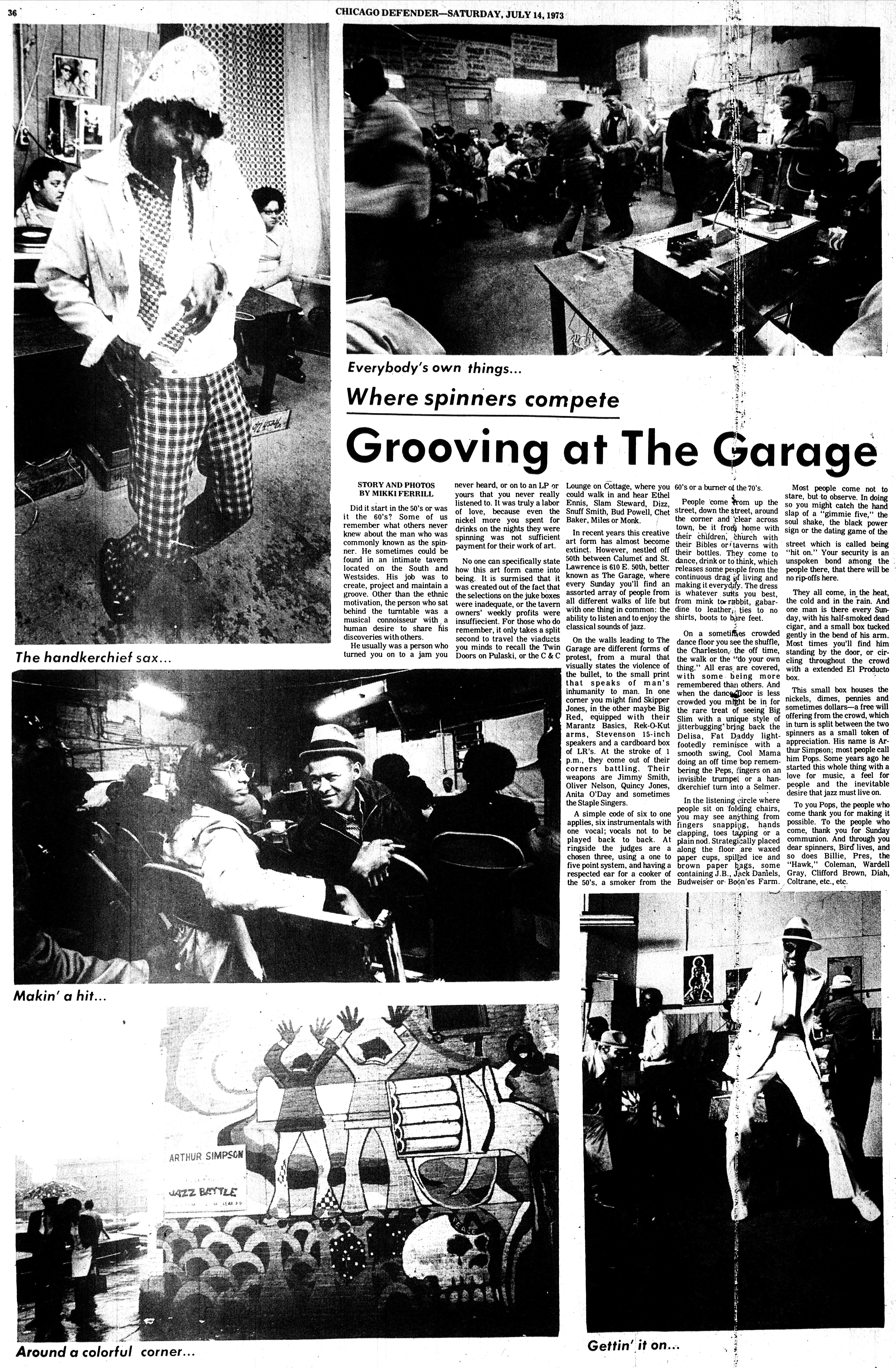 Newspaper page from the Chicago Defender, dated Saturday, July 14, 1973, featuring the headline “Grooving at The Garage” with story and photographs by Mikki Ferrill. The article describes the creative energy and improvisational spirit of The Garage, a South Side Chicago space where musicians, poets, and dancers gathered to perform and connect. The layout includes five black-and-white photographs.  At top left, a man stands with a cigarette in his mouth, wearing a plaid outfit, scarf, and brimmed hat, captioned “The handkerchief sax…” The central photograph spans the top of the page and shows a wide view of a crowded room filled with people, instruments, and chairs, capturing the communal, music-filled atmosphere. At bottom left, two men sit close together in conversation, one in a dark coat and hat, captioned “Makin’ a hit…” Just below that, a mural with bold figures, musical instruments, and text reading “Arthur Simpson Jazz Battle” is shown in the image captioned “Around a colorful corner…” At bottom right, a man in a white suit dances energetically in a room with seated musicians and posters on the wall behind him, captioned “Gettin’ it on…” The article reflects on The Garage as a self-sustained cultural space driven by local talent and collective participation.